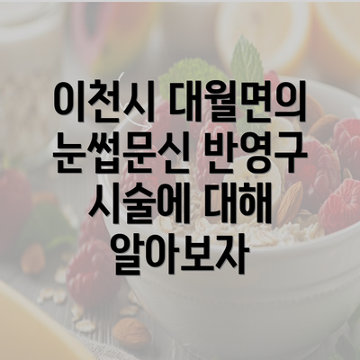 이천시 대월면의 눈썹문신 반영구 시술에 대해 알아보자