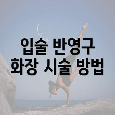 입술 반영구 화장 시술 방법