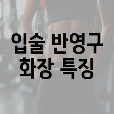 입술 반영구 화장 특징