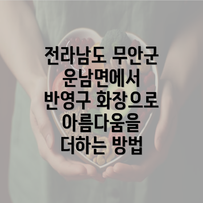 전라남도 무안군 운남면에서 반영구 화장으로 아름다움을 더하는 방법