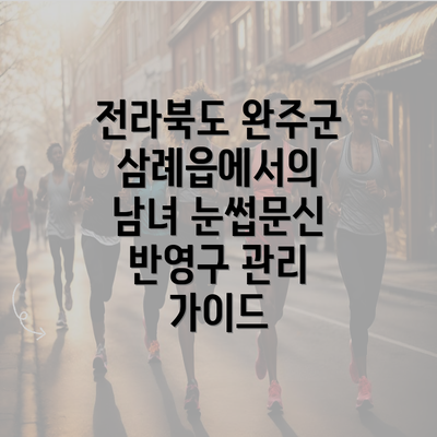 전라북도 완주군 삼례읍에서의 남녀 눈썹문신 반영구 관리 가이드