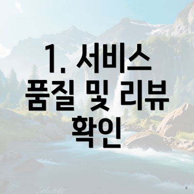 1. 서비스 품질 및 리뷰 확인