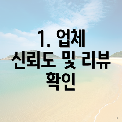 1. 업체 신뢰도 및 리뷰 확인