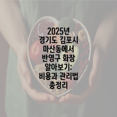 2025년 경기도 김포시 마산동에서 반영구 화장 알아보기: 비용과 관리법 총정리