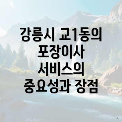 강릉시 교1동의 포장이사 서비스의 중요성과 장점