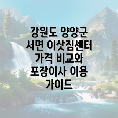 강원도 양양군 서면 이삿짐센터 가격 비교와 포장이사 이용 가이드