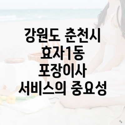 강원도 춘천시 효자1동 포장이사 서비스의 중요성