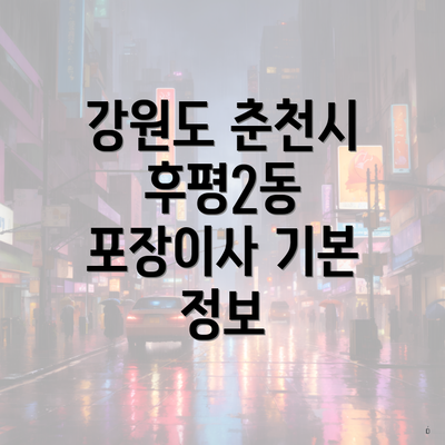 강원도 춘천시 후평2동 포장이사 기본 정보