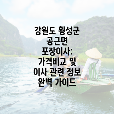 강원도 횡성군 공근면 포장이사: 가격비교 및 이사 관련 정보 완벽 가이드