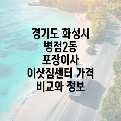 경기도 화성시 병점2동 포장이사 이삿짐센터 가격 비교와 정보