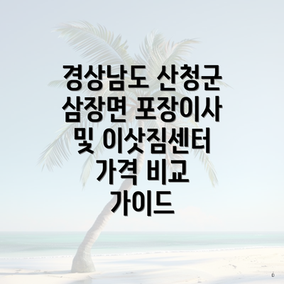 경상남도 산청군 삼장면 포장이사 및 이삿짐센터 가격 비교 가이드