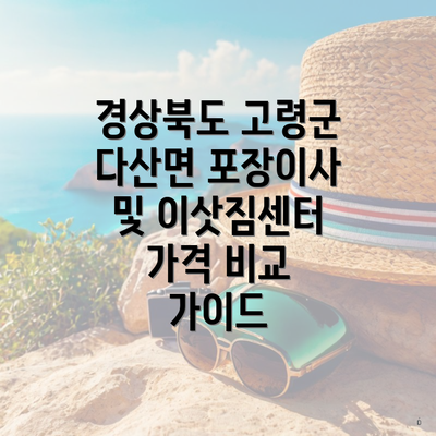 경상북도 고령군 다산면 포장이사 및 이삿짐센터 가격 비교 가이드