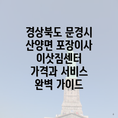 경상북도 문경시 산양면 포장이사 이삿짐센터 가격과 서비스 완벽 가이드