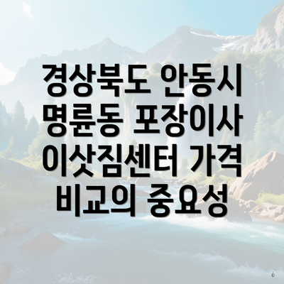 경상북도 안동시 명륜동 포장이사 이삿짐센터 가격 비교의 중요성