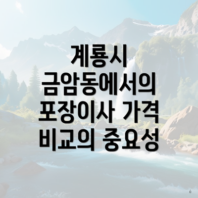 계룡시 금암동에서의 포장이사 가격 비교의 중요성