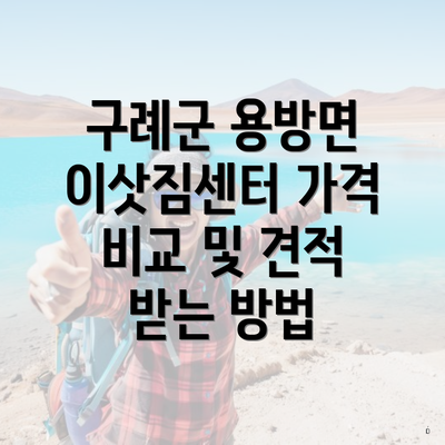 구례군 용방면 이삿짐센터 가격 비교 및 견적 받는 방법