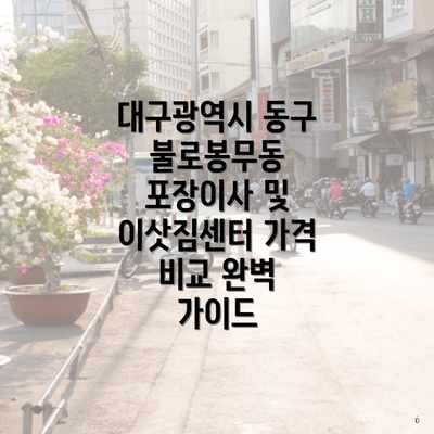 대구광역시 동구 불로봉무동 포장이사 및 이삿짐센터 가격 비교 완벽 가이드