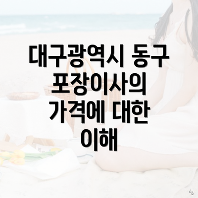 대구광역시 동구 포장이사의 가격에 대한 이해