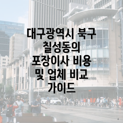 대구광역시 북구 칠성동의 포장이사 비용 및 업체 비교 가이드