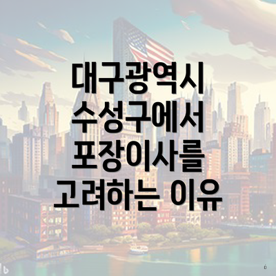 대구광역시 수성구에서 포장이사를 고려하는 이유