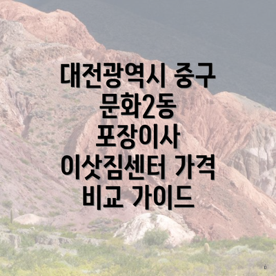 대전광역시 중구 문화2동 포장이사 이삿짐센터 가격 비교 가이드