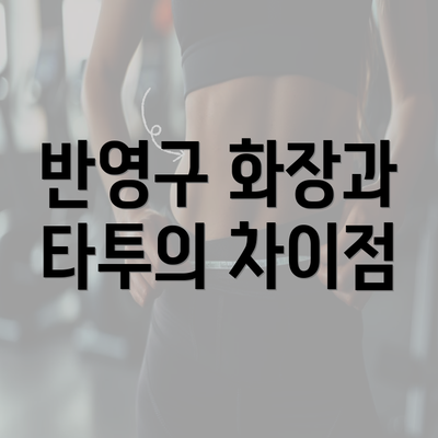 반영구 화장과 타투의 차이점