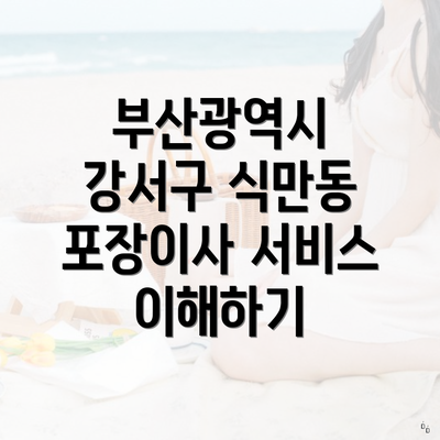 부산광역시 강서구 식만동 포장이사 서비스 이해하기