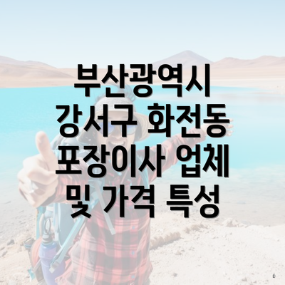 부산광역시 강서구 화전동 포장이사 업체 및 가격 특성