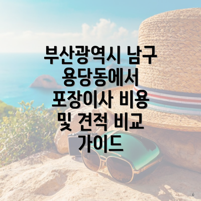 부산광역시 남구 용당동에서 포장이사 비용 및 견적 비교 가이드