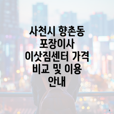 사천시 향촌동 포장이사 이삿짐센터 가격 비교 및 이용 안내