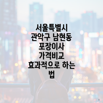 서울특별시 관악구 남현동 포장이사 가격비교 효과적으로 하는 법