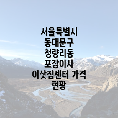 서울특별시 동대문구 청량리동 포장이사 이삿짐센터 가격 현황