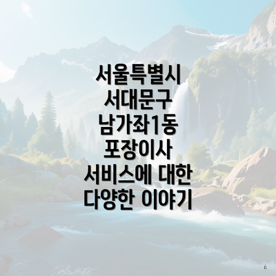 서울특별시 서대문구 남가좌1동 포장이사 서비스에 대한 다양한 이야기