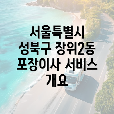 서울특별시 성북구 장위2동 포장이사 서비스 개요