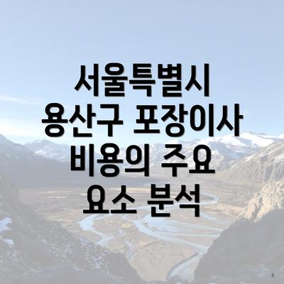 서울특별시 용산구 포장이사 비용의 주요 요소 분석