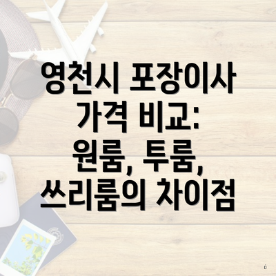 영천시 포장이사 가격 비교: 원룸, 투룸, 쓰리룸의 차이점