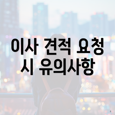 이사 견적 요청 시 유의사항