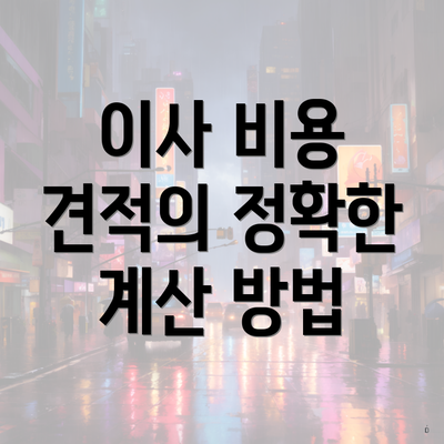 이사 비용 견적의 정확한 계산 방법