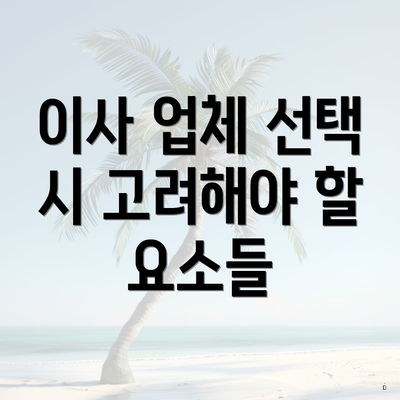 이사 업체 선택 시 고려해야 할 요소들