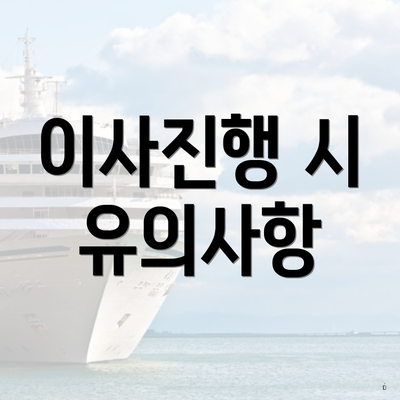 이사진행 시 유의사항