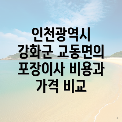 인천광역시 강화군 교동면의 포장이사 비용과 가격 비교