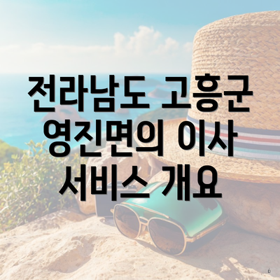 전라남도 고흥군 영진면의 이사 서비스 개요