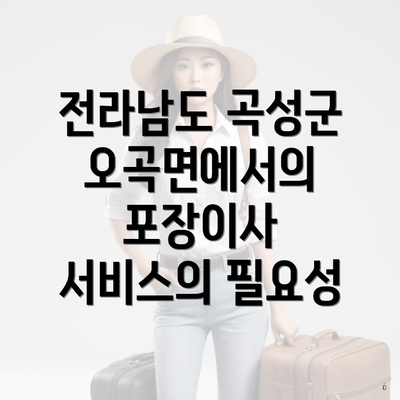 전라남도 곡성군 오곡면에서의 포장이사 서비스의 필요성