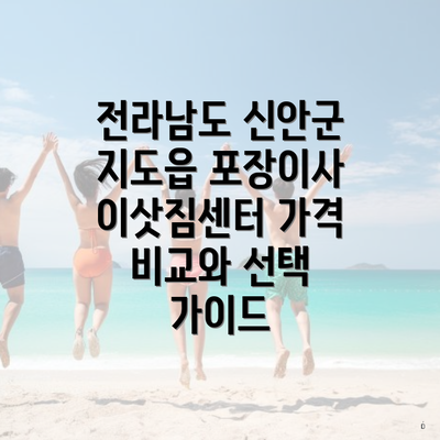 전라남도 신안군 지도읍 포장이사 이삿짐센터 가격 비교와 선택 가이드