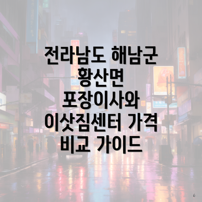 전라남도 해남군 황산면 포장이사와 이삿짐센터 가격 비교 가이드