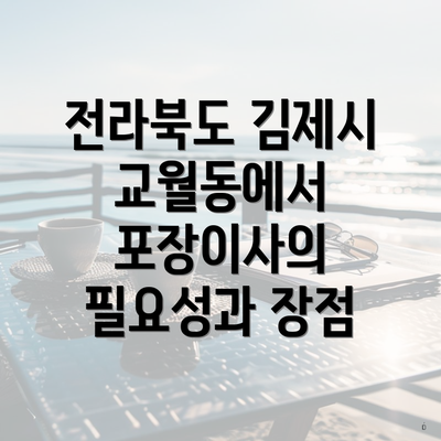 전라북도 김제시 교월동에서 포장이사의 필요성과 장점