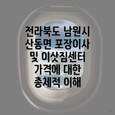 전라북도 남원시 산동면 포장이사 및 이삿짐센터 가격에 대한 총체적 이해