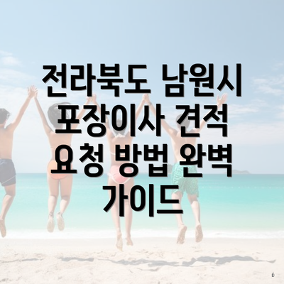 전라북도 남원시 포장이사 견적 요청 방법 완벽 가이드