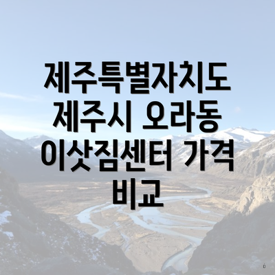 제주특별자치도 제주시 오라동 이삿짐센터 가격 비교