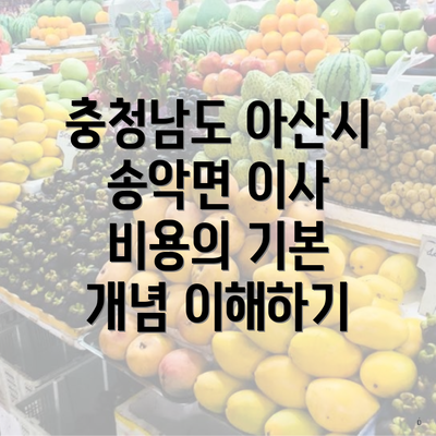 충청남도 아산시 송악면 이사 비용의 기본 개념 이해하기